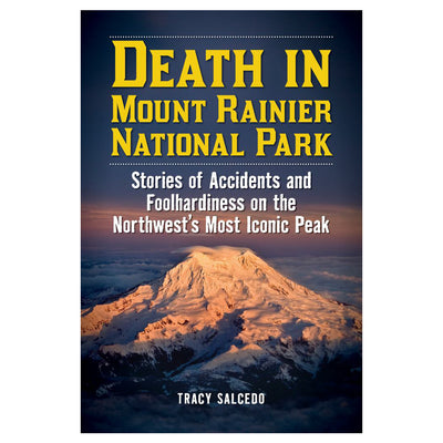 Death in Mount Rainier National Park : Stories of Accidents and Foolhardiness on the Northwest's Most Iconic Peak Trade Paperback