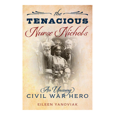 The Tenacious Nurse Nichols: An Unsung Civil War Hero Hardcover